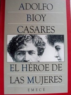 EL HÉROE DE LAS MUJERES – Adolfo Bioy Casares