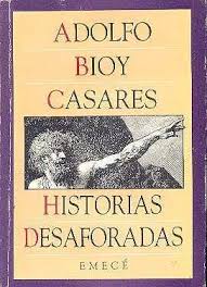 HISTORIAS DESAFORADAS – Adolfo Bioy Casares
